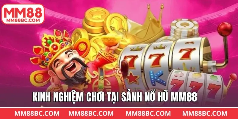 Chia sẻ kinh nghiệm chinh phục sân chơi nổ hũ MM88